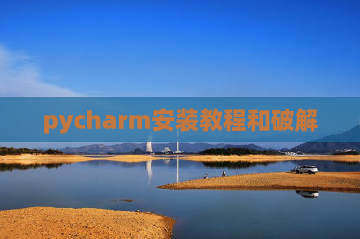 pycharm安装教程和破解 pycharm安装教程和破解